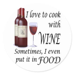 I Love To Cook With Wine - Even In Food Classic Round Sticker