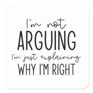 I’m Not Arguing Square Sticker
