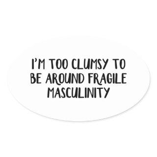 I’m Too Clumsy To Be Around Fragile Masculinity Oval Sticker