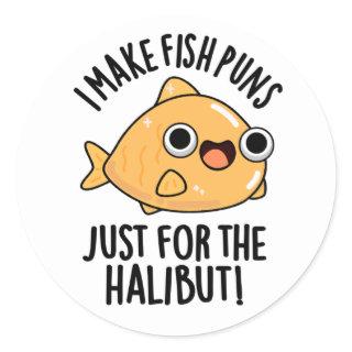 I Make Fish Puns Just For The Halibut Funny Pun  Classic Round Sticker