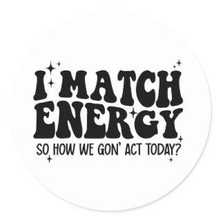 I Match Energy So Go Ahead And Decide Classic Round Sticker