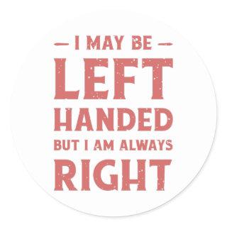 I may be left-handed but I'm always right Classic Round Sticker