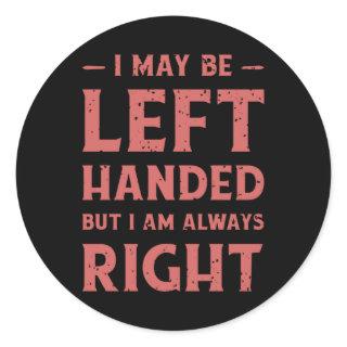 I may be left-handed but I'm always right Classic Round Sticker