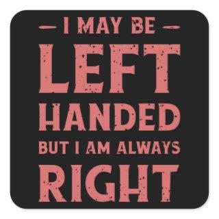 I may be left-handed but I'm always right Square Sticker