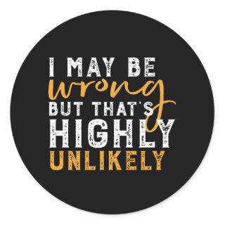 I May Be Wrong But Highly Unlikely Funny Sarcasm Classic Round Sticker