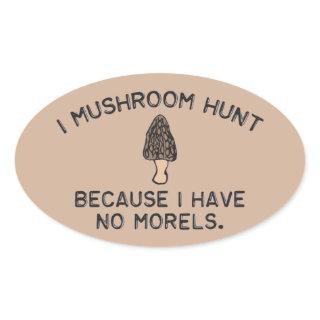 I Mushroom Hunt because I have no Morels Oval Sticker