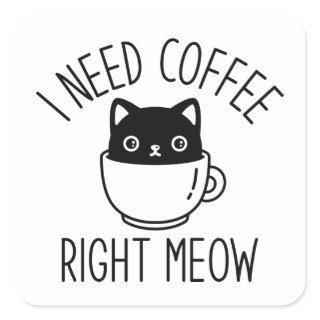 I Need Coffee Right Meow Square Sticker