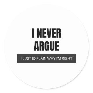 I Never Argue I Just Explain Why I Am Right Classic Round Sticker