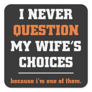 I Never Question My Wife's Choices Funny Husband Square Sticker