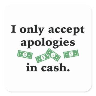 I Only Accept Apologies In Cash Square Sticker
