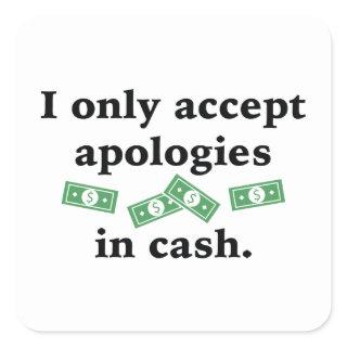 I Only Accept Apologies In Cash Square Sticker