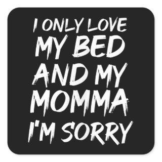 I Only Love My Bed And My Momma Im Sorry - Rap Hip Square Sticker