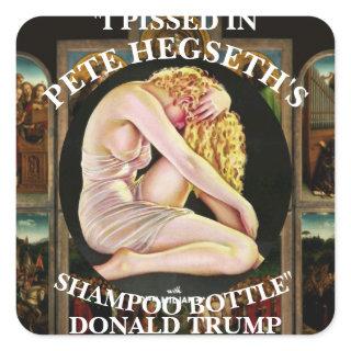 I PISSED IN PETE HEGSETH'S SHAMPOO BOTTLE TRUMP SQUARE STICKER