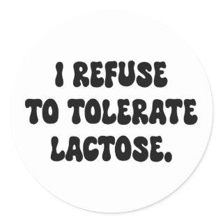 I Refuse to Tolerate Lactose - Lactose Intolerant Classic Round Sticker