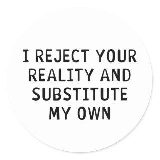 I Reject Your Reality Classic Round Sticker