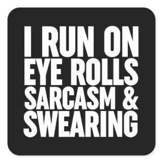 I Run On Eye Rolls, Sarcasm & Swearing Square Sticker