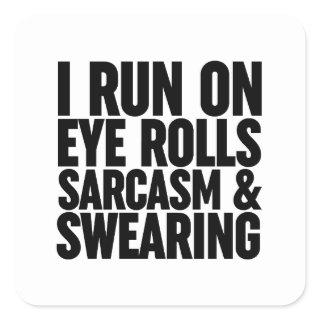I Run On Eye Rolls, Sarcasm & Swearing Square Sticker