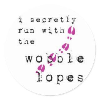 I secretly run with the wobble lopes classic round sticker