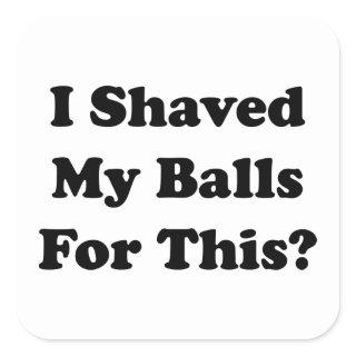 I Shaved My Balls For This Square Sticker