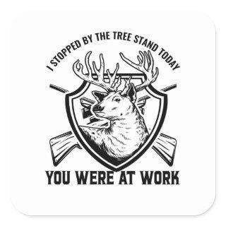 I Stopped By The Tree Stand Today Square Sticker