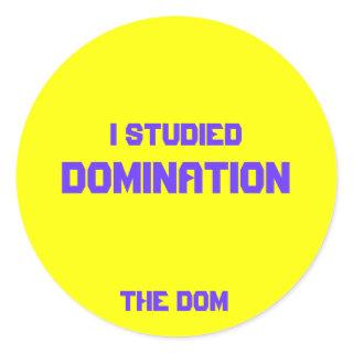 I Studied, Domination, The Dom Classic Round Sticker