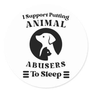 I Support Putting Animal Abusers To Sleep Classic Round Sticker