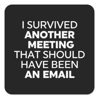I Survived Another Meeting That Should Have Been A Square Sticker