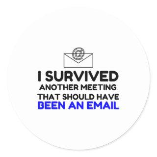 I SURVIVED MEETING THAT SHOULD HAVE BEEN AN EMAIL. CLASSIC ROUND STICKER