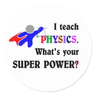 I teach Physics. What's your Super Power? Classic Round Sticker