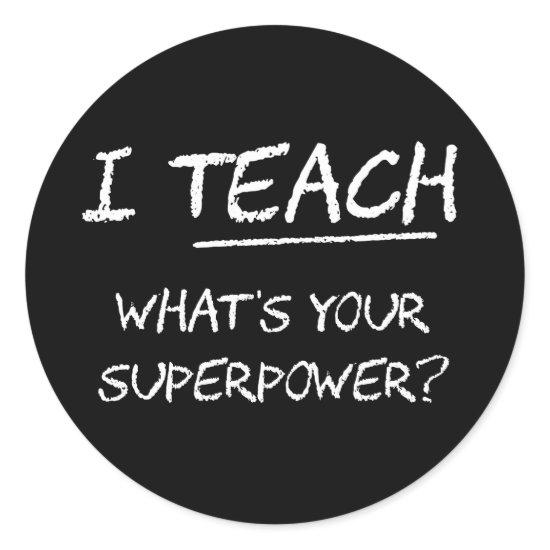 I Teach What Is Your Superpower? Classic Round Sticker