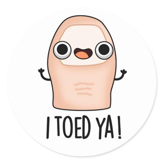 I Toed Ya Funny Big Toe Pun  Classic Round Sticker