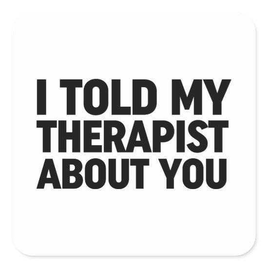 I Told My Therapist About You Square Sticker