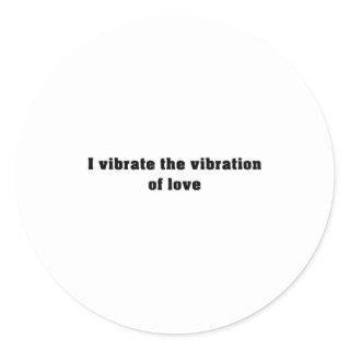 I vibrate the vibration of love - Affirmations Classic Round Sticker