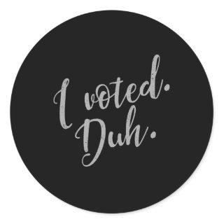 I voted. Duh. Classic Round Sticker