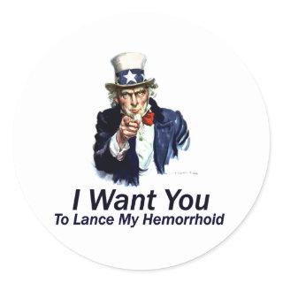 I Want You: To Lance My Hemorrhoid Classic Round Sticker