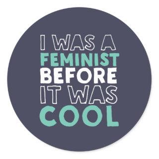 I Was A Feminist Before It Was Cool Feminism Classic Round Sticker