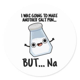 I Was Going To Make A Salt Pun But Na Chemical Pun Classic Round Sticker