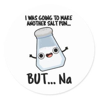 I Was Going To Make A Salt Pun But Na  Classic Round Sticker