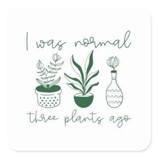 I Was Normal Three Plants Ago Square Sticker