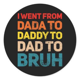 I Went from Dada to Daddy to Dad to Bruh Dad  Classic Round Sticker