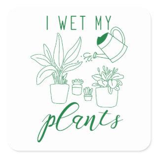 I Wet My Plants Square Sticker