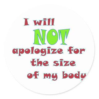 I will NOT apologize for the size of my body Classic Round Sticker