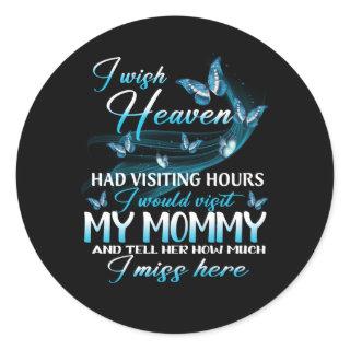 I Wish Heaven Had Visiting Hours I Tell My Mommy M Classic Round Sticker