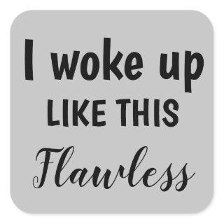 I Woke Up Like This Flawless, Looking Good, ZFJ Square Sticker