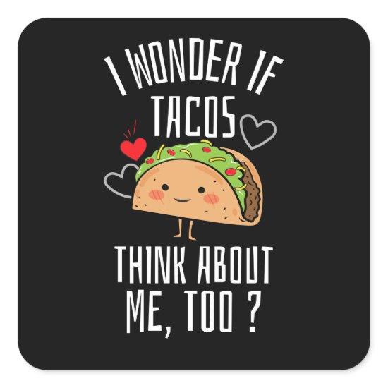 I Wonder If Tacos Think About Me Too Square Sticker