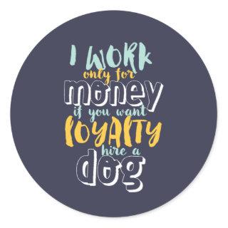 I Work For Money Funny Sarcastic Loyalty Quote Classic Round Sticker