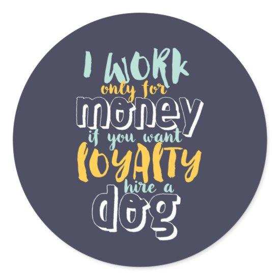 I Work For Money Funny Sarcastic Loyalty Quote Classic Round Sticker
