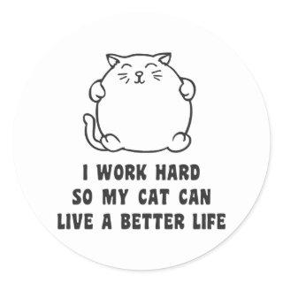 I Work Hard So My Cat Can Live A Better Life Classic Round Sticker
