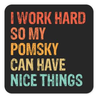 I Work Hard So My Pomsky Can Have Nice Things Square Sticker