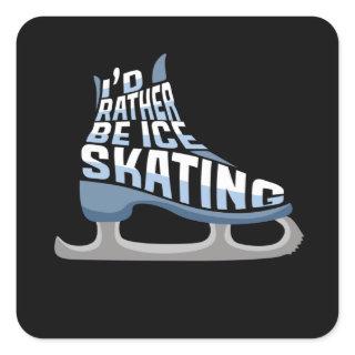 Ice Skating I'd Rather Be Ice Skating Square Sticker